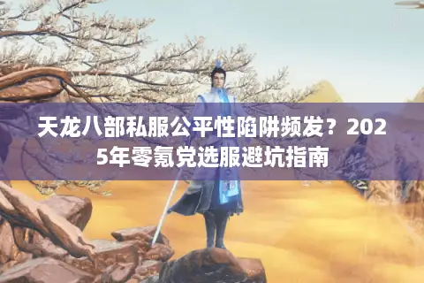 天龙八部私服公平性陷阱频发？2025年零氪党选服避坑指南