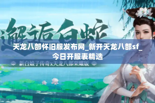 天龙八部怀旧服发布网_新开天龙八部sf_今日开服表精选