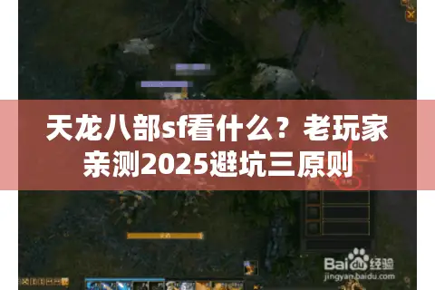 天龙八部sf看什么?老玩家亲测2025避坑三原则 天龙八部sf看什么?老玩家亲测2025避坑三原则