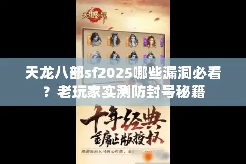 天龙八部sf2025哪些漏洞必看?老玩家实测防封号秘籍 天龙八部sf2025哪些漏洞必看?老玩家实测防封号秘籍