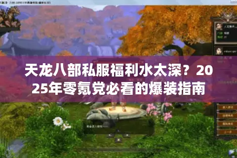 天龙八部私服福利水太深?2025年零氪党必看的爆装指南 天龙八部私服福利水太深?2025年零氪党必看的爆装指南