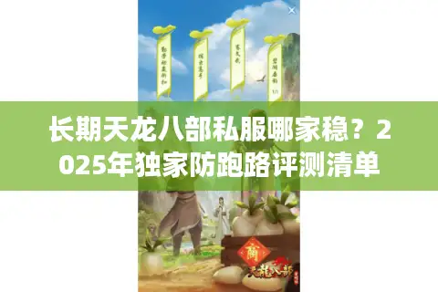 长期天龙八部私服哪家稳？2025年独家防跑路评测清单