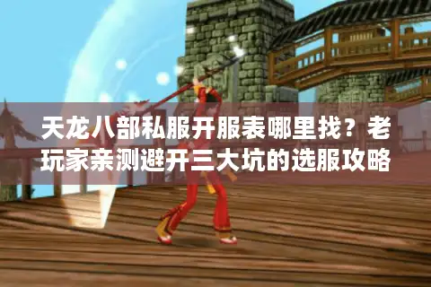 天龙八部私服开服表哪里找？老玩家亲测避开三大坑的选服攻略