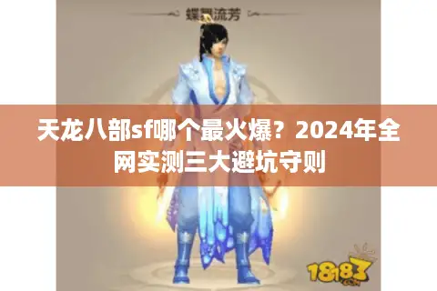 天龙八部sf哪个最火爆？2024年全网实测三大避坑守则