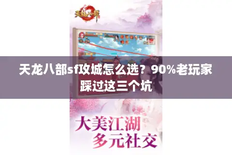 天龙八部sf攻城怎么选？90%老玩家踩过这三个坑