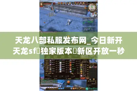 天龙八部私服发布网_今日新开天龙sf▷独家版本◁新区开放一秒冲级不删档 天龙八部私服发布网_今日新开天龙sf▷独家版本◁新区开放一秒冲级不删档