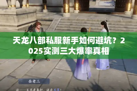 天龙八部私服新手如何避坑?2025实测三大爆率真相 天龙八部私服新手如何避坑?2025实测三大爆率真相