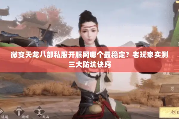 微变天龙八部私服开服网哪个最稳定？老玩家实测三大防坑诀窍