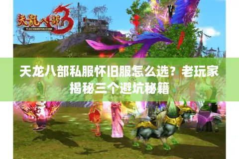 天龙八部私服怀旧服怎么选？老玩家揭秘三个避坑秘籍