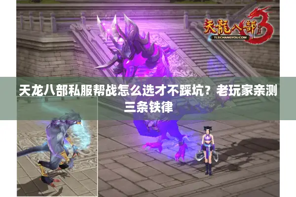 天龙八部私服帮战怎么选才不踩坑？老玩家亲测三条铁律