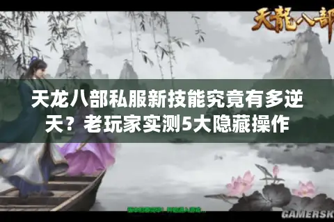 天龙八部私服新技能究竟有多逆天?老玩家实测5大隐藏操作 天龙八部私服新技能究竟有多逆天?老玩家实测5大隐藏操作