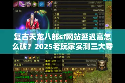 复古天龙八部sf网站延迟高怎么破？2025老玩家实测三大零延迟平台
