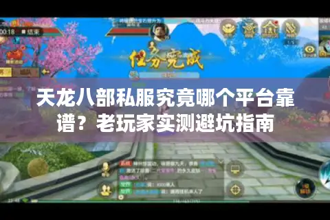 天龙八部私服究竟哪个平台靠谱？老玩家实测避坑指南