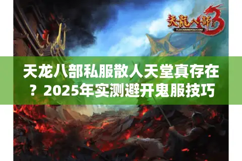 天龙八部私服散人天堂真存在？2025年实测避开鬼服技巧