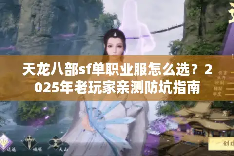 天龙八部sf单职业服怎么选?2025年老玩家亲测防坑指南 天龙八部sf单职业服怎么选?2025年老玩家亲测防坑指南