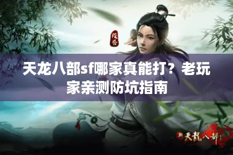 天龙八部sf哪家真能打？老玩家亲测防坑指南