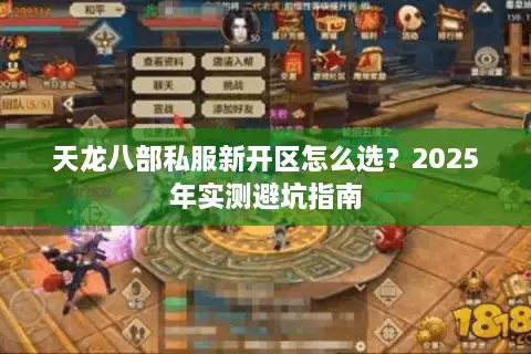 天龙八部私服新开区怎么选?2025年实测避坑指南 天龙八部私服新开区怎么选?2025年实测避坑指南
