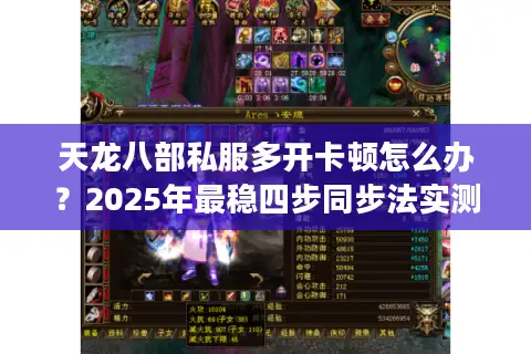 天龙八部私服多开卡顿怎么办？2025年最稳四步同步法实测