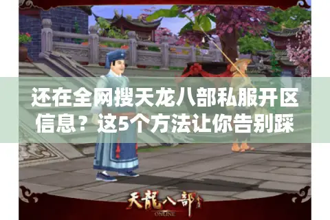 还在全网搜天龙八部私服开区信息？这5个方法让你告别踩坑