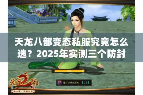 天龙八部变态私服究竟怎么选？2025年实测三个防封号技巧