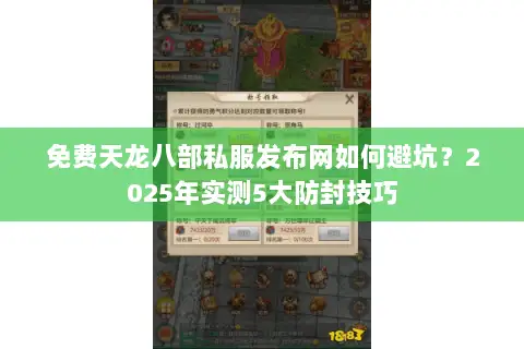 免费天龙八部私服发布网如何避坑？2025年实测5大防封技巧