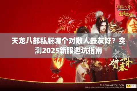 天龙八部私服哪个对散人最友好？实测2025新服避坑指南