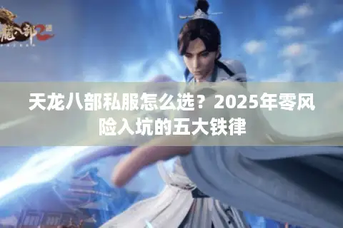 天龙八部私服怎么选？2025年零风险入坑的五大铁律