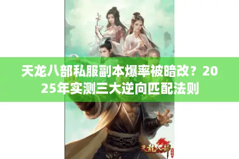 天龙八部私服副本爆率被暗改？2025年实测三大逆向匹配法则