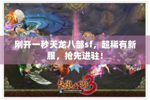 刚开一秒天龙八部sf,超稀有新服,抢先进驻! 刚开一秒天龙八部sf,超稀有新服,抢先进驻!