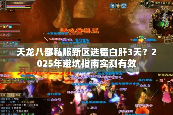 天龙八部私服新区选错白肝3天?2025年避坑指南实测有效 天龙八部私服新区选错白肝3天?2025年避坑指南实测有效