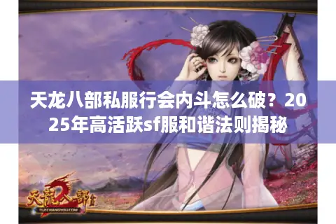 天龙八部私服行会内斗怎么破？2025年高活跃sf服和谐法则揭秘