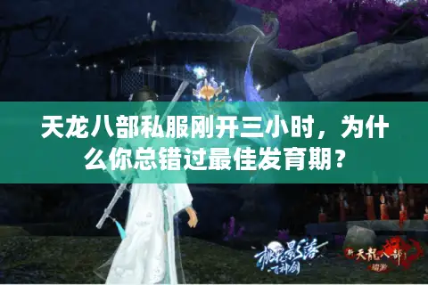 天龙八部私服刚开三小时,为什么你总错过最佳发育期? 天龙八部私服刚开三小时,为什么你总错过最佳发育期?