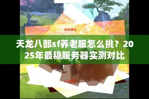 天龙八部sf养老服怎么挑？2025年最稳服务器实测对比