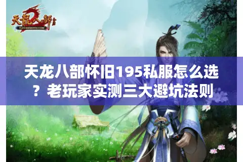 天龙八部怀旧195私服怎么选?老玩家实测三大避坑法则 天龙八部怀旧195私服怎么选?老玩家实测三大避坑法则