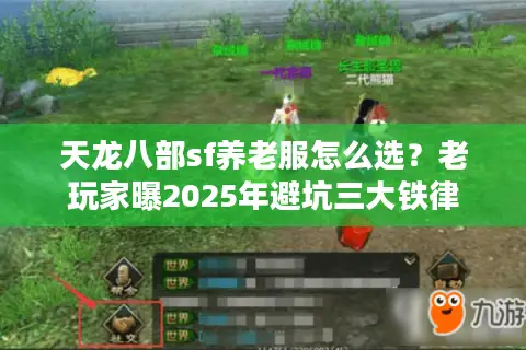 天龙八部sf养老服怎么选？老玩家曝2025年避坑三大铁律