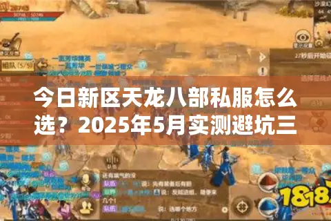 今日新区天龙八部私服怎么选?2025年5月实测避坑三招 今日新区天龙八部私服怎么选?2025年5月实测避坑三招