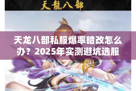 天龙八部私服爆率暗改怎么办?2025年实测避坑选服三原则 天龙八部私服爆率暗改怎么办?2025年实测避坑选服三原则
