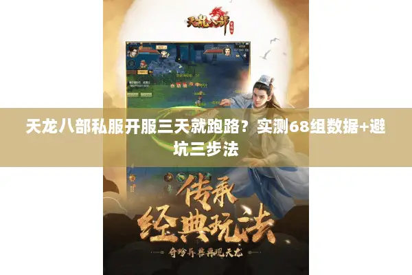 天龙八部私服开服三天就跑路?实测68组数据+避坑三步法 天龙八部私服开服三天就跑路?实测68组数据+避坑三步法