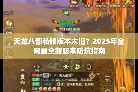 天龙八部私服版本太旧？2025年全网最全新版本防坑指南