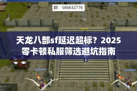 天龙八部sf延迟超标?2025零卡顿私服筛选避坑指南 天龙八部sf延迟超标?2025零卡顿私服筛选避坑指南