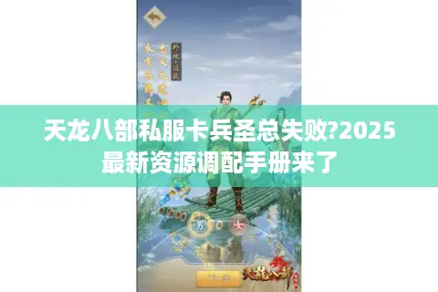 天龙八部私服卡兵圣总失败?2025最新资源调配手册来了 天龙八部私服卡兵圣总失败?2025最新资源调配手册来了