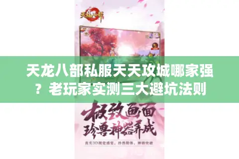 天龙八部私服天天攻城哪家强?老玩家实测三大避坑法则 天龙八部私服天天攻城哪家强?老玩家实测三大避坑法则