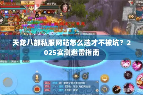 天龙八部私服网站怎么选才不被坑?2025实测避雷指南 天龙八部私服网站怎么选才不被坑?2025实测避雷指南