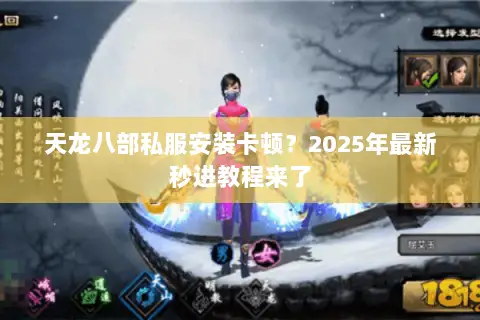 天龙八部私服安装卡顿？2025年最新秒进教程来了