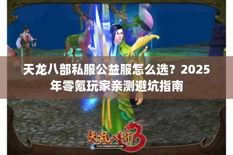 天龙八部私服公益服怎么选？2025年零氪玩家亲测避坑指南