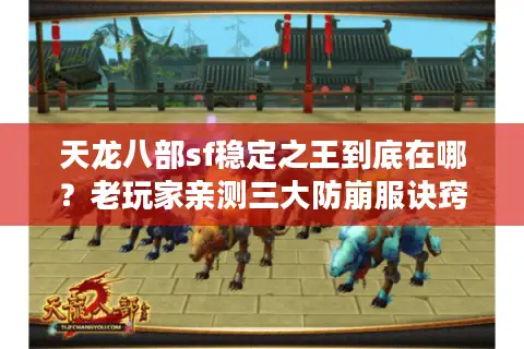 天龙八部sf稳定之王到底在哪?老玩家亲测三大防崩服诀窍 天龙八部sf稳定之王到底在哪?老玩家亲测三大防崩服诀窍