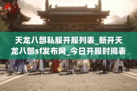 天龙八部私服开服列表_新开天龙八部sf发布网_今日开服时间表