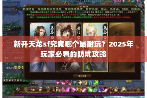 新开天龙sf究竟哪个最耐玩？2025年玩家必看的防坑攻略