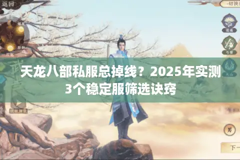 天龙八部私服总掉线?2025年实测3个稳定服筛选诀窍 天龙八部私服总掉线?2025年实测3个稳定服筛选诀窍