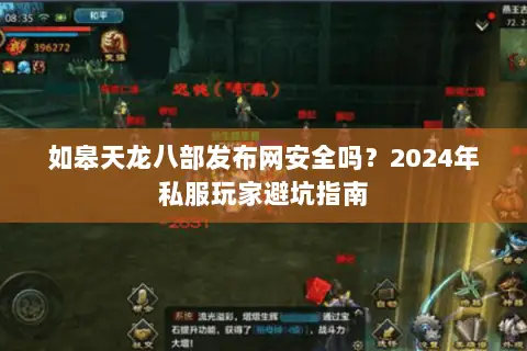 如皋天龙八部发布网安全吗？2024年私服玩家避坑指南